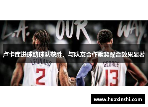 卢卡库进球助球队获胜，与队友合作默契配合效果显著