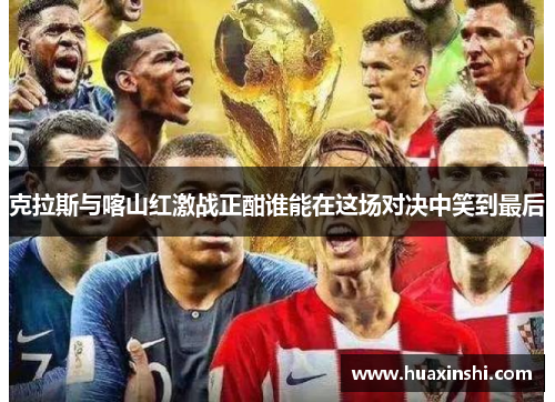 克拉斯与喀山红激战正酣谁能在这场对决中笑到最后